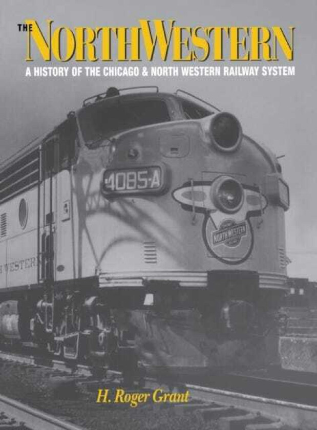 The North Western A History of the Chicago & North Western Railway System