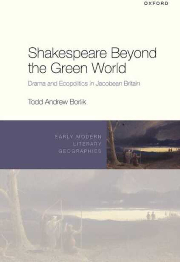 Shakespeare Beyond the Green World  Drama and Ecopolitics in Jacobean Britain