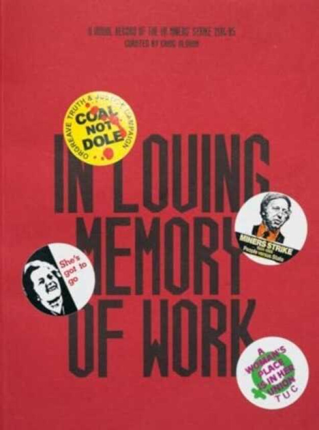 In Loving Memory of Work: A Visual Record Of The UK Miners' Strike 198485