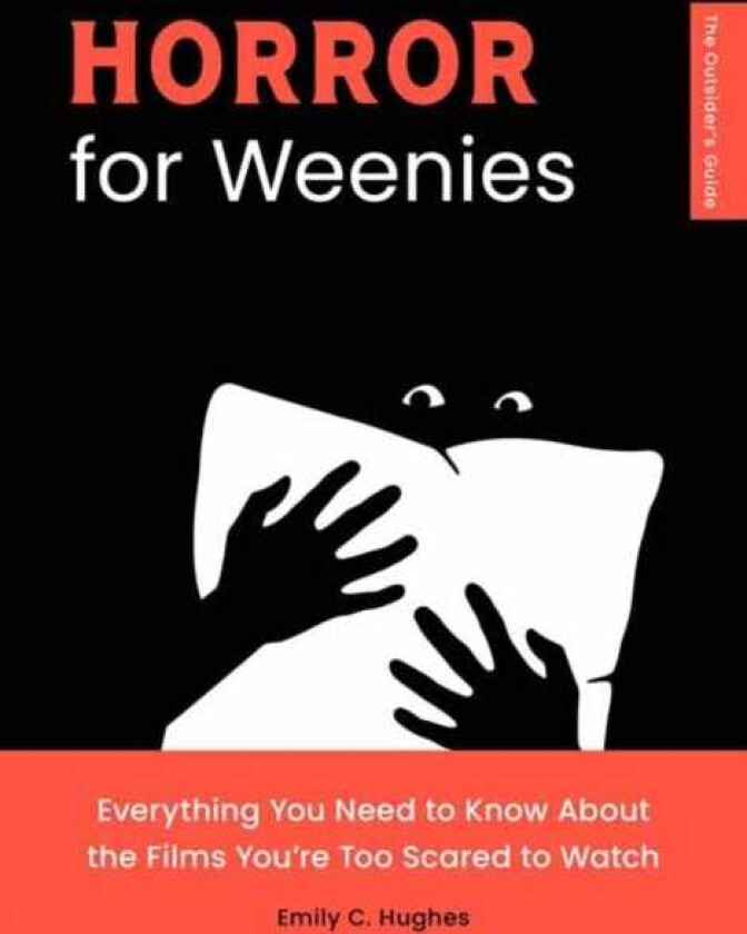 Horror for Weenies Everything You Need to Know About the Films You're Too Scared to Watch
