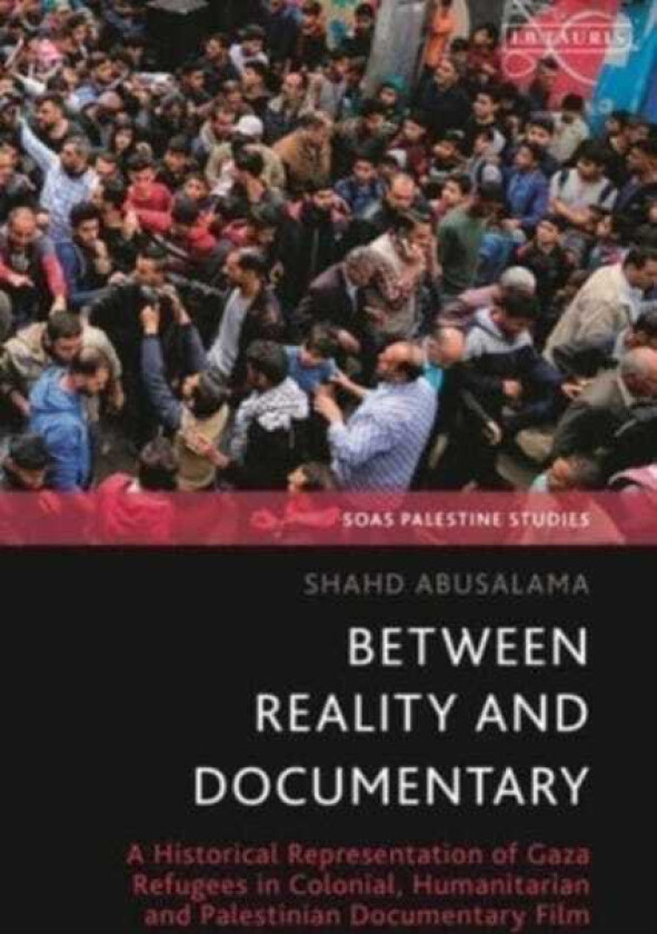 Between Reality and Documentary  A Historical Representation of Gaza Refugees in Colonial, Humanitarian and Palestinian Documentary Film