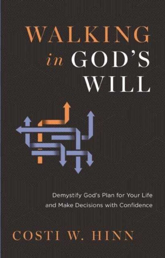 Walking in God's Will  Demystify God's Plan for Your Life and Make Decisions with Confidence