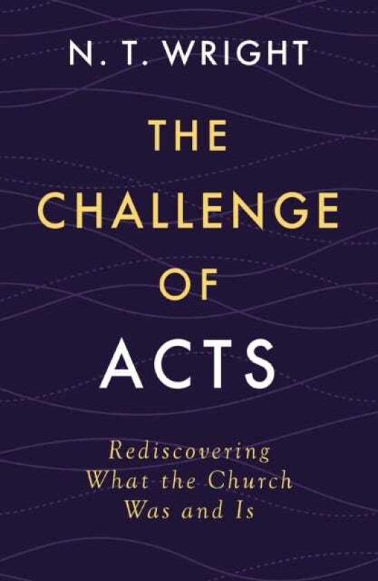 The Challenge of Acts Rediscovering What the Church Was and Is