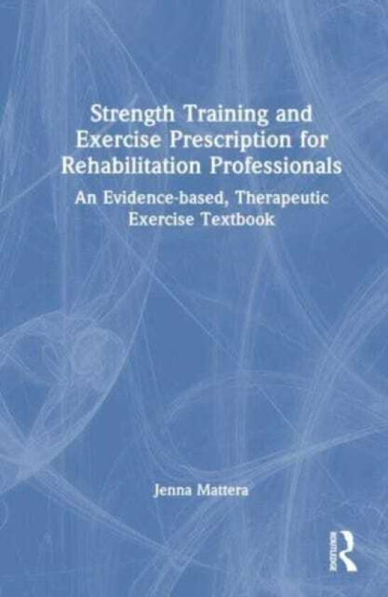 Strength Training and Exercise Prescription for Rehabilitation Professionals An Evidencebased, Therapeutic Exercise Textbook