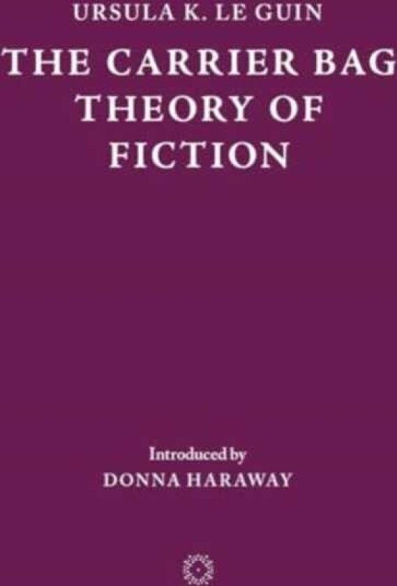 The Carrier Bag Theory of Fiction