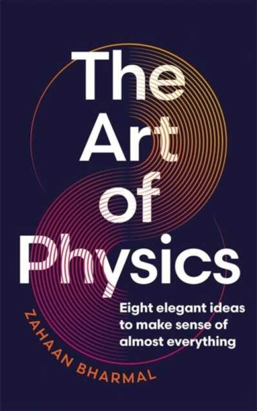 The Art of Physics Eight elegant ideas to make sense of almost everything