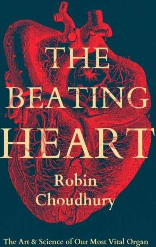 The Beating Heart The Art and Science of Our Most Vital Organ