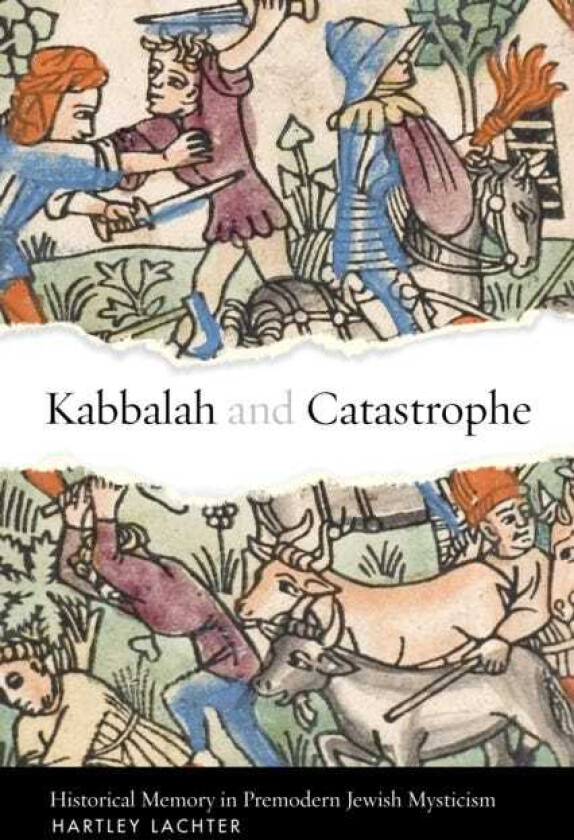 Kabbalah and Catastrophe Historical Memory in Premodern Jewish Mysticism