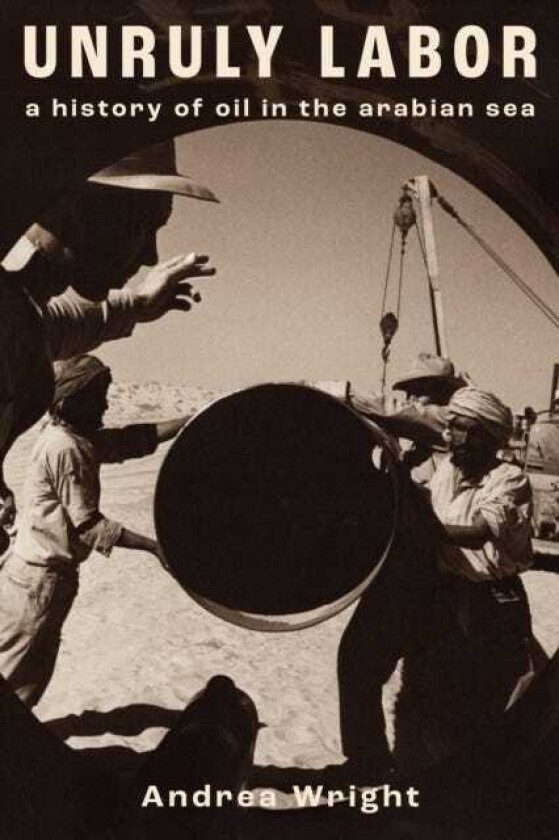 Unruly Labor A History of Oil in the Arabian Sea