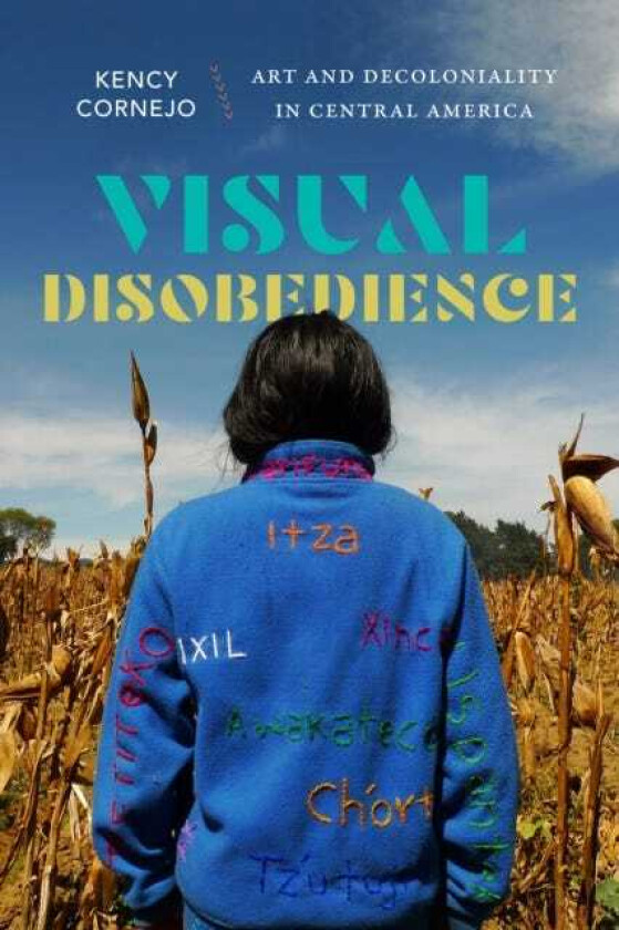 Visual Disobedience Art and Decoloniality in Central America