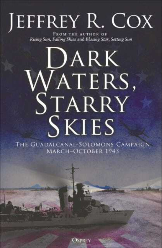 Dark Waters, Starry Skies  The GuadalcanalSolomons Campaign, March–October 1943