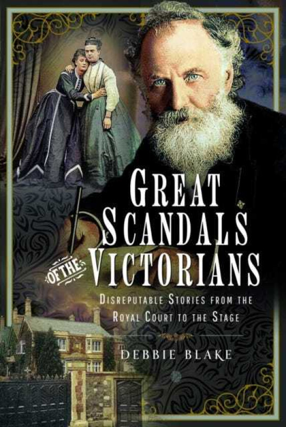 Great Scandals of the Victorians Disreputable Stories from the Royal Court to the Stage
