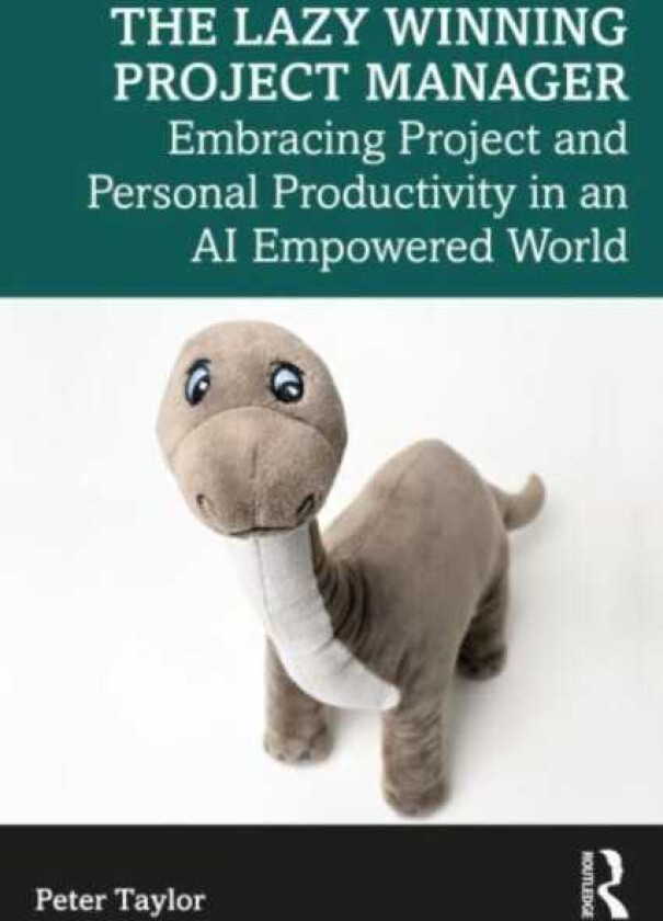 The Lazy Winning Project Manager Embracing Project and Personal Productivity in an AI Empowered World