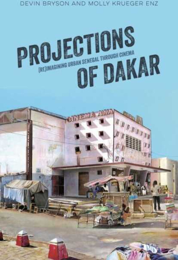 Projections of Dakar (Re)Imagining Urban Senegal through Cinema