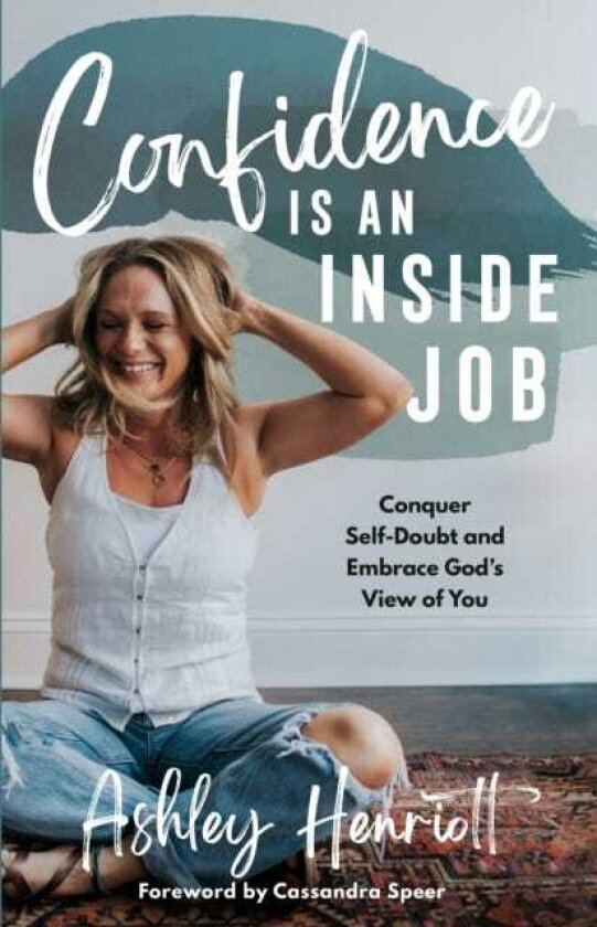 Confidence Is an Inside Job Conquer SelfDoubt and Embrace God's View of You