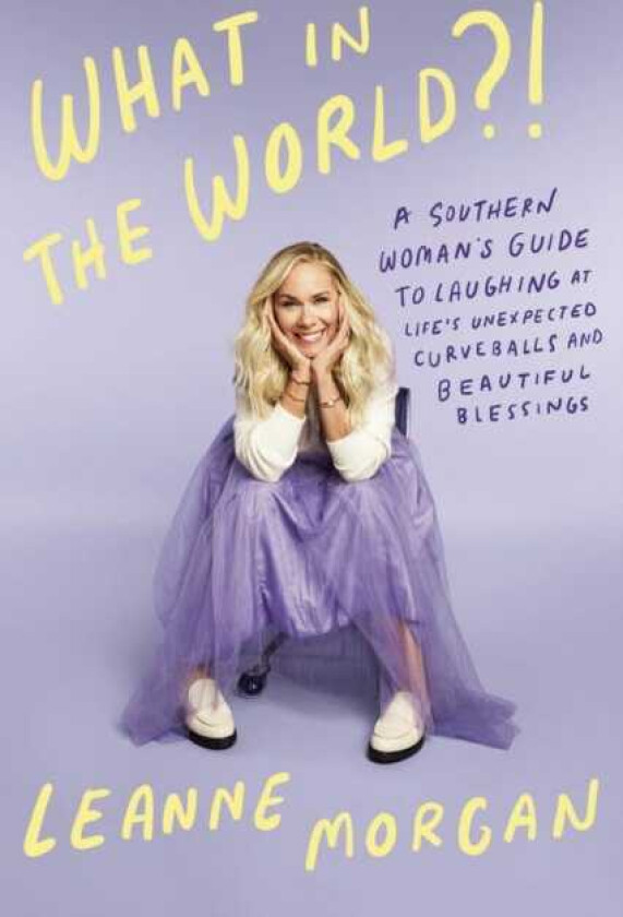 What in the World?! A Southern Woman's Guide to Laughing at Life's Unexpected Curveballs and Beautiful Blessings