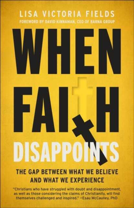 When Faith Disappoints The Gap Between What We Believe and What We Experience