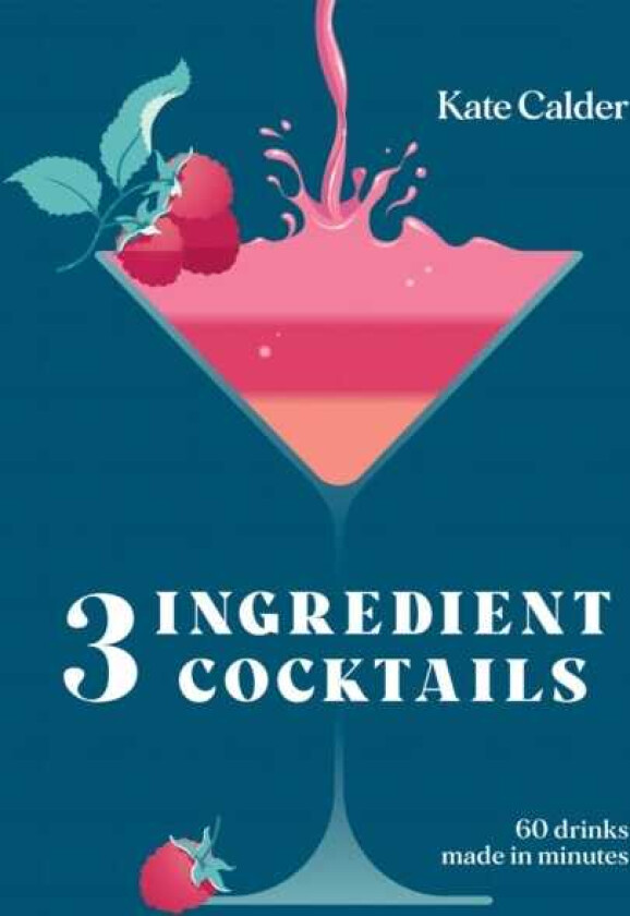 Three Ingredient Cocktails 60 Drinks Made in Minutes