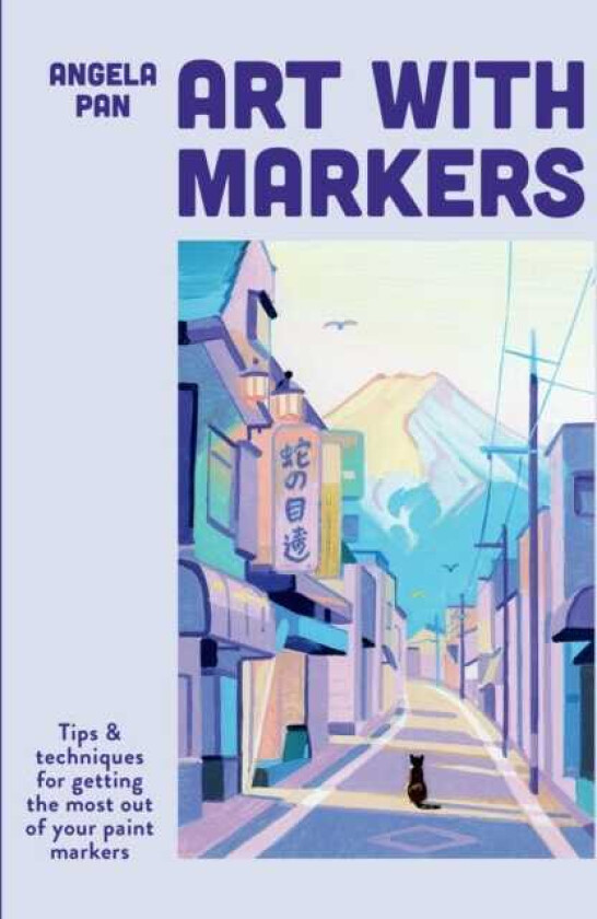 Art with Markers Tips & techniques for getting the most out of your paint markers