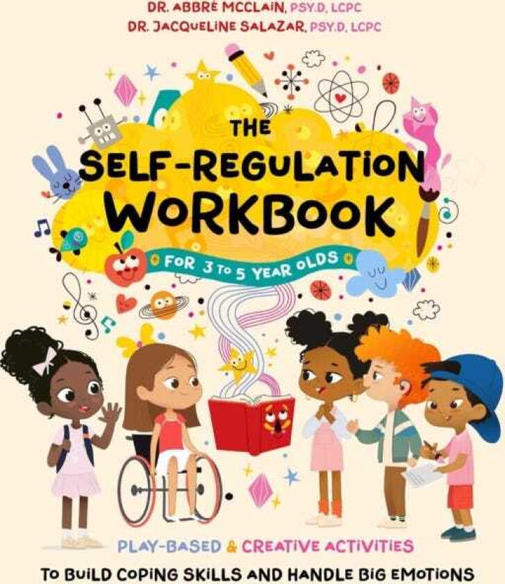 The SelfRegulation Workbook for 3 to 5 Year Olds PlayBased and Creative Activities to Build Coping Skills and Handle Big Emotions
