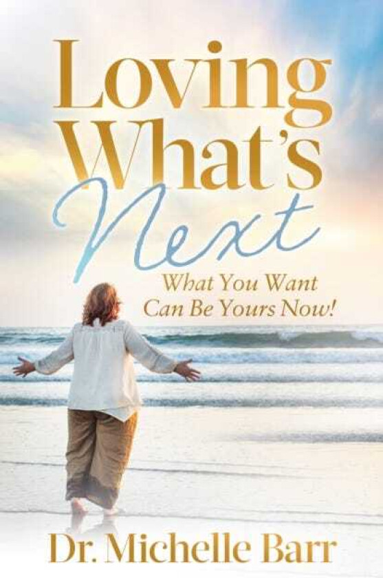 Loving What’s Next What You Want Can Be Yours Now!
