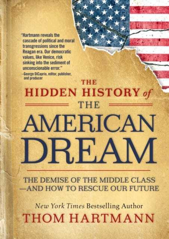 The Hidden History of the American Dream The Demise of the Middle Class—and How to Rescue Our Future