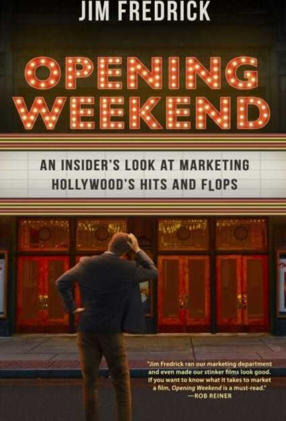 Opening Weekend An Insider's Look at Marketing Hollywood's Hits and Flops