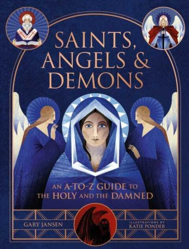 Saints, Angels & Demons An AtoZ Guide to the Holy and the Damned