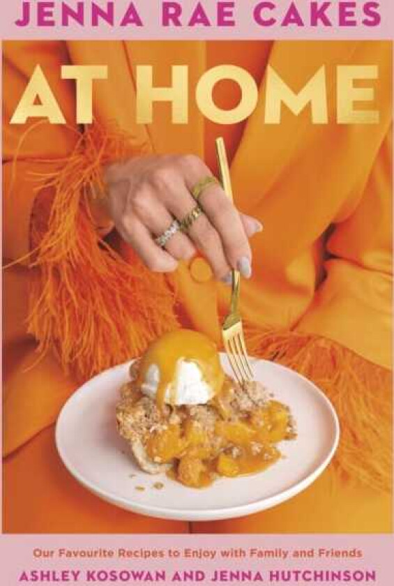 Jenna Rae Cakes at Home Our Favourite Recipes to Enjoy with Family and Friends