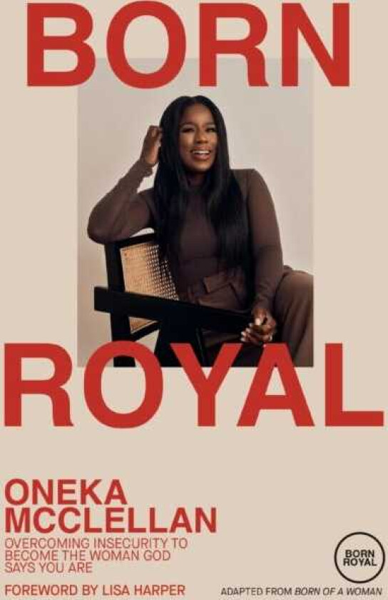 Born Royal Overcoming Insecurity to Become the Woman God Says You Are