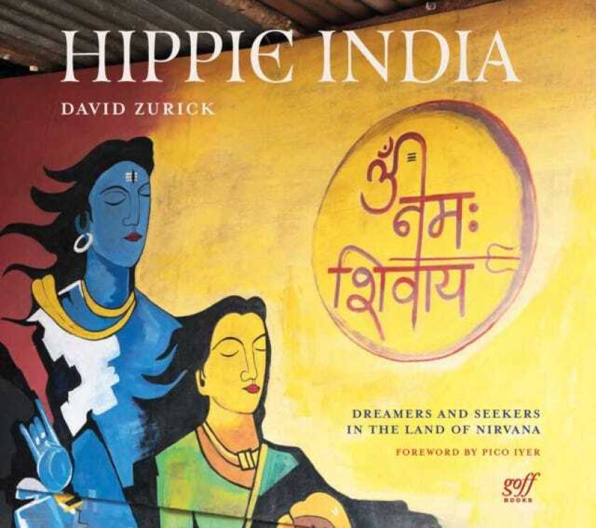 Hippie India Dreamers and Seekers in the Land of Nirvana