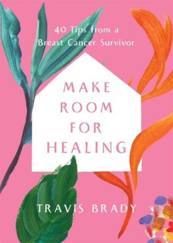 Make Room for Healing 40 Tips from a Breast Cancer Survivor