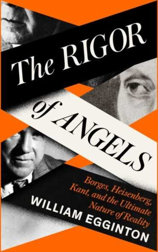 The Rigor of Angels Borges, Heisenberg, Kant, and the Ultimate Nature of Reality