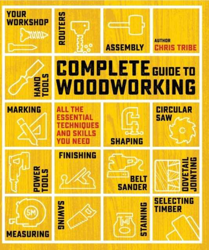 Complete Guide to Woodworking  All the Essential Techniques and Skills You Need