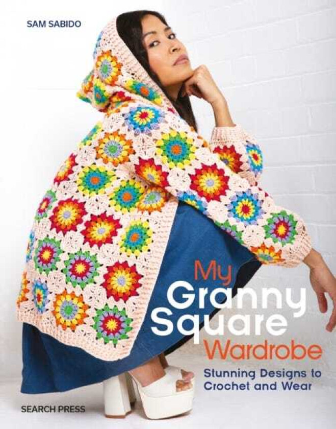 My Granny Square Wardrobe Stunning Designs to Crochet and Wear
