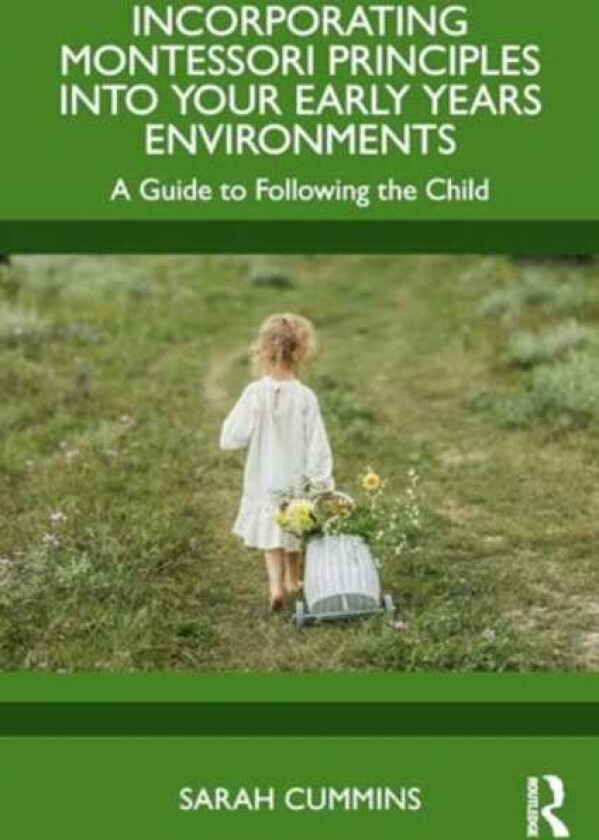 Incorporating Montessori Principles into Your Early Years Environments A Guide to Following the Child