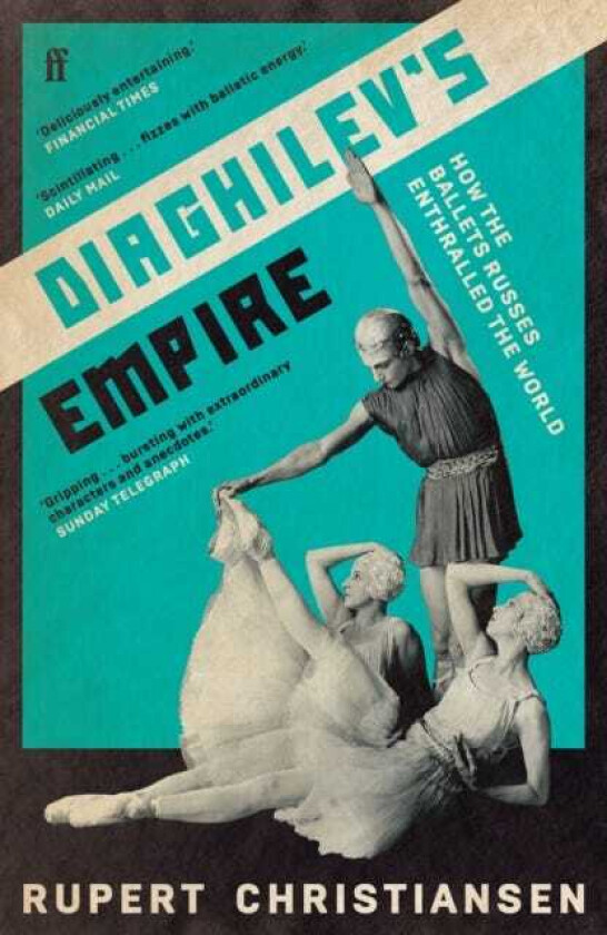 Diaghilev's Empire How the Ballets Russes Enthralled the World