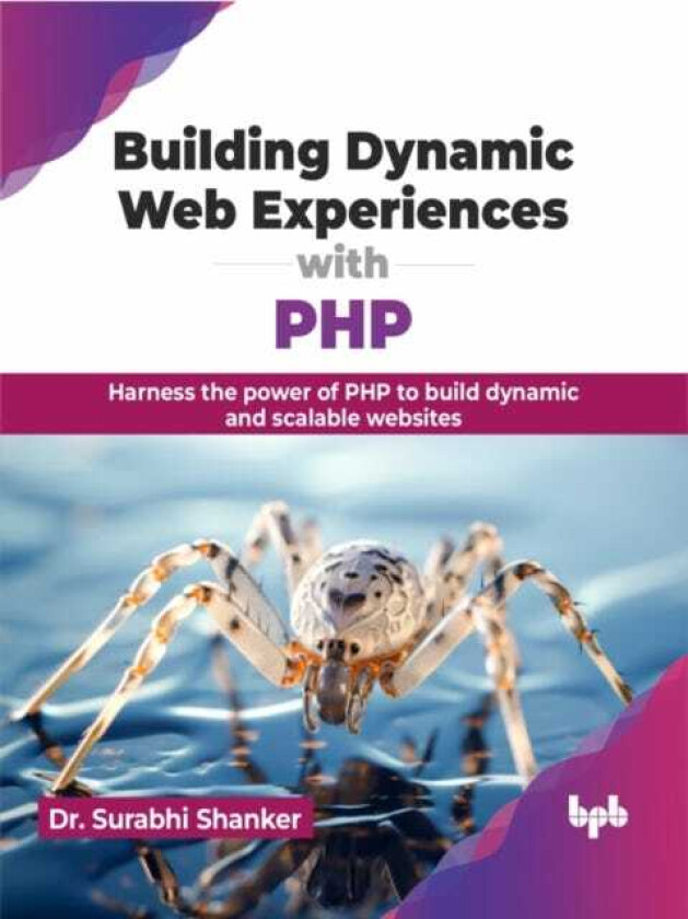 Building Dynamic Web Experiences with PHP Harness the power of PHP to build dynamic and scalable websites