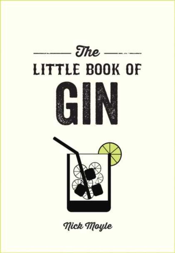 The Little Book of Gin A Pocket Guide to the World of Gin History, Culture, Cocktails and More