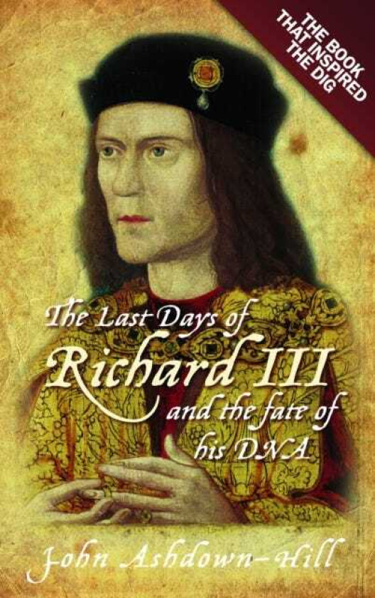 The Last Days of Richard III and the fate of his DNA The Book that Inspired the Dig