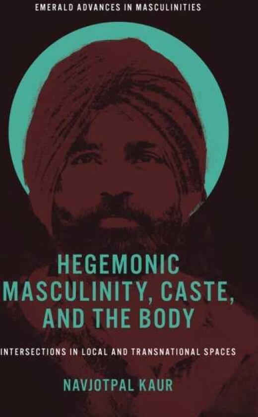 Hegemonic Masculinity, Caste, and the Body Intersections in Local and Transnational Spaces