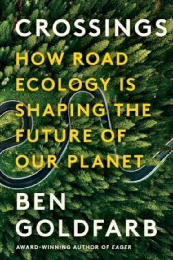 Crossings How Road Ecology Is Shaping the Future of Our Planet