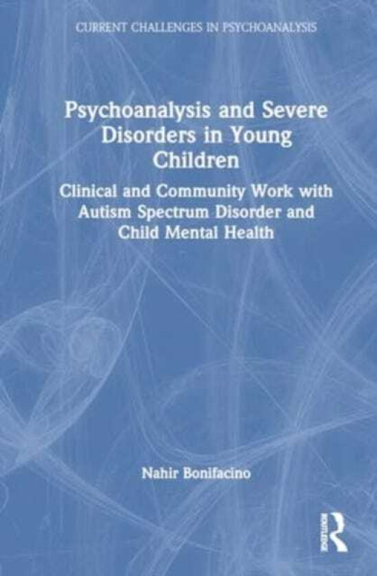 Psychoanalysis and Severe Disorders in Young Children Clinical and Community Work with Autism Spectrum Disorder and Child Mental Health