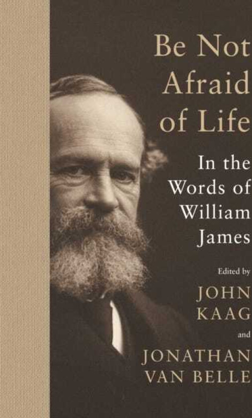 Be Not Afraid of Life  In the Words of William James