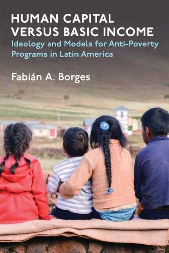 Human Capital versus Basic Income  Ideology and Models of AntiPoverty Programs in Latin America