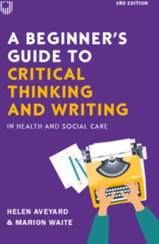 A Beginner's Guide to Critical Thinking and Writing in Health and Social Care, 3e