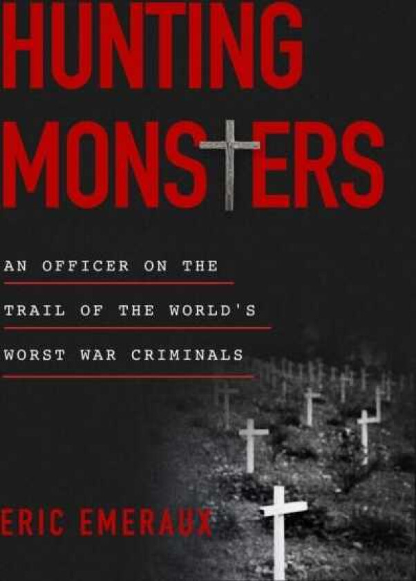 Hunting Monsters An Officer on the Trail of the World's Worst War Criminals