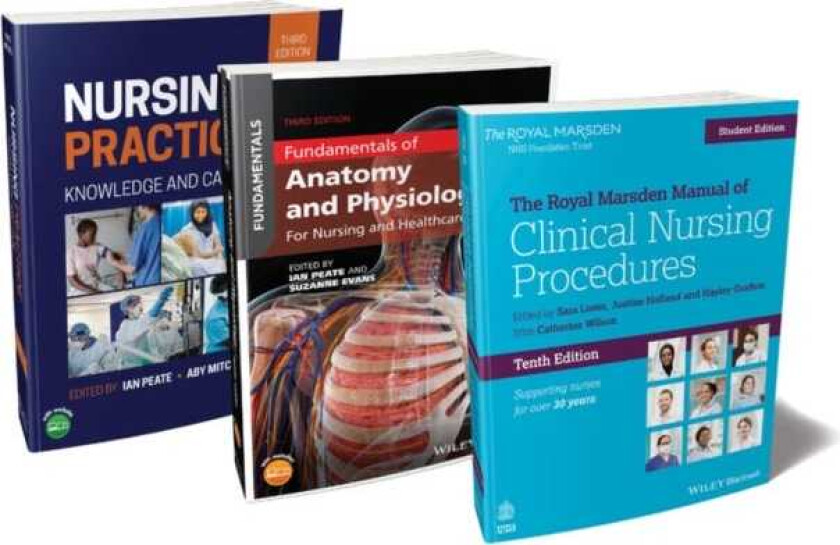 The Nurse's Essential Bundle The Royal Marsden Student Manual, 10th Edition; Nursing Practice, 3rd Edition; Anatomy and Physiology, 3rd Edition