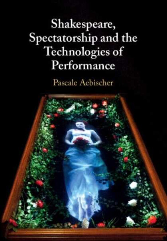 Shakespeare, Spectatorship and the Technologies of Performance