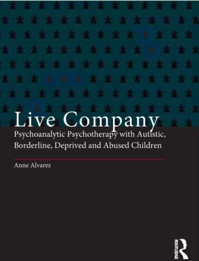 Live Company Psychoanalytic Psychotherapy with Autistic, Borderline, Deprived and Abused Children